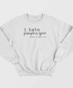 I Hate Pumpkin Spice Yeah I Said It Classic Sweatshirt 1