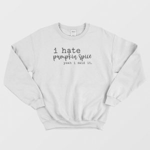 I Hate Pumpkin Spice Yeah I Said It Classic Sweatshirt 1