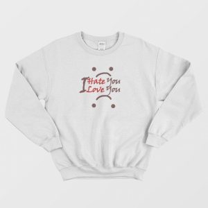 I Hate You I Love You Sweatshirt