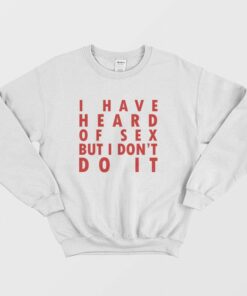 I Have Heard Of Sex But I Dont Do It Sweatshirt 2