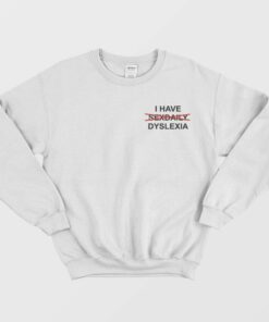 I Have Sexdaily Dyslexia Sweatshirt 1