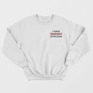 I Have Sexdaily Dyslexia Sweatshirt