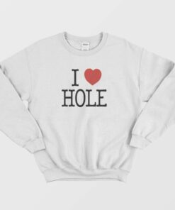 I Heart Hole I Love Hole Sweatshirt 1