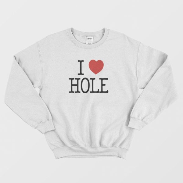 I Heart Hole I Love Hole Sweatshirt