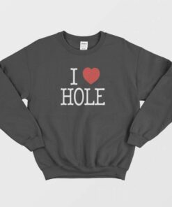 I Heart Hole I Love Hole Sweatshirt 1 I Heart Hole I Love Hole Sweatshirt 2