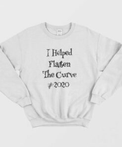I Helped Flatten The Curve #2020 Sweatshirt 1 I Helped Flatten The Curve 2020 Sweatshirt 2