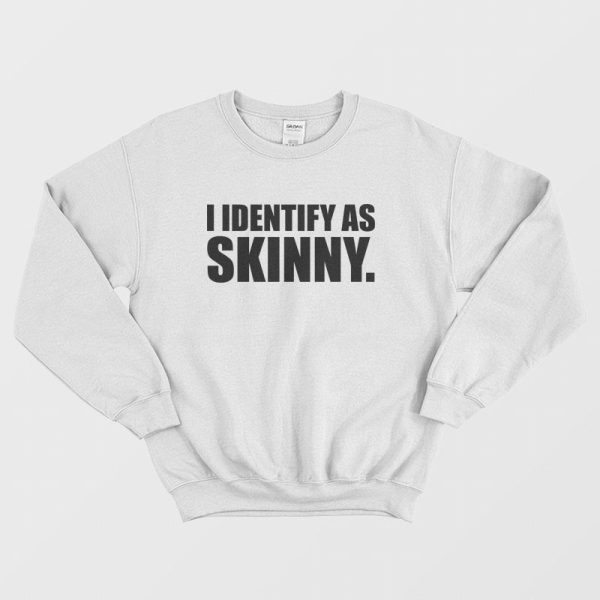 I Identify As Skinny Sweatshirt