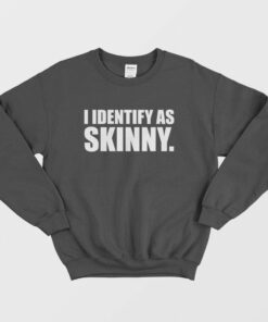 I Identify As Skinny Sweatshirt 1 I Identify As Skinny Sweatshirt 2