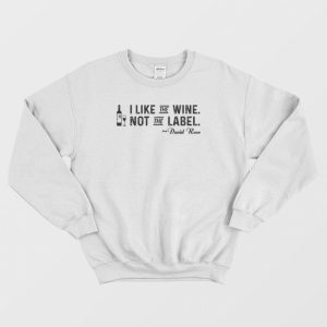 I Like The Wine Not The Label Sweatshirt