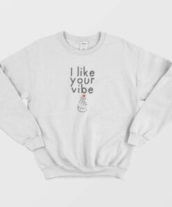 I Like Your Vibe Sweatshirt 3