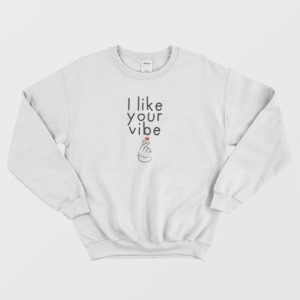 I Like Your Vibe Sweatshirt 3