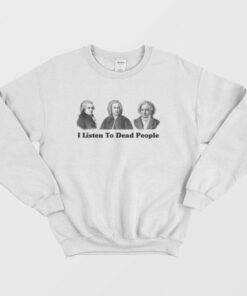 I Listen to Dead People Classical Music Beethoven Bach Mozart Sweatshirt 3