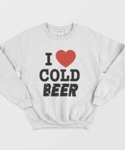 I Love Cold Beer Sweatshirt 1
