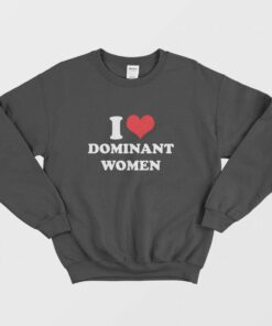 I Love Dominant Women Sweatshirt 2