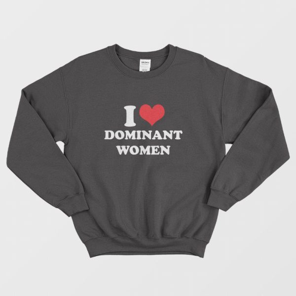 I Love Dominant Women Sweatshirt