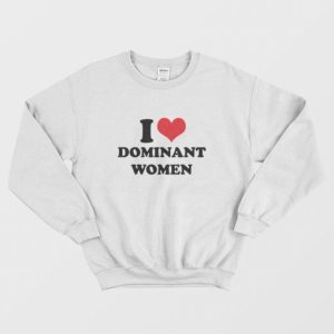 I Love Dominant Women Sweatshirt 3