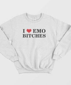 I Love Emo Bitches Sweatshirt 1