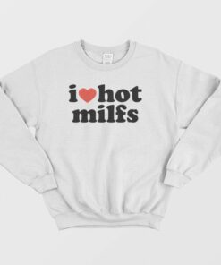 I Love Hot Milfs Sweatshirt 1