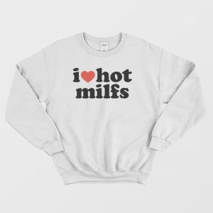 I Love Hot Milfs Sweatshirt