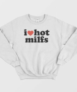 I Love Hot Milfs Sweatshirt 3