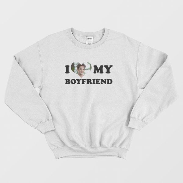 I Love My Boyfriend Robert Pattinson Sweatshirt