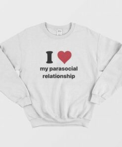 I Love My Parasocial Relationship Sweatshirt 3