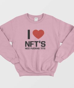 I Love Nfts Nice Fucking Tits Sweatshirt 1 I Love Nfts Nice Fucking Tits Sweatshirt 2