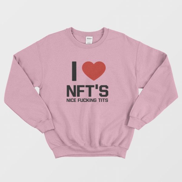 I Love Nfts Nice Fucking Tits Sweatshirt