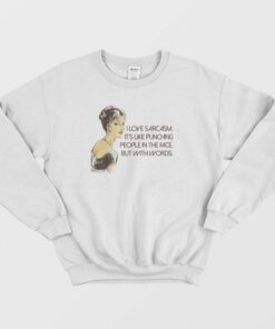 I Love Sarcasm Its Like Punching People In The Face But With Words Sweatshirt 1