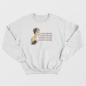 I Love Sarcasm It’s Like Punching People In The Face But With Words Sweatshirt