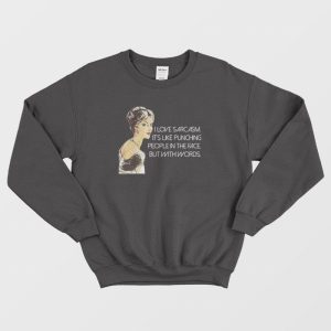 I Love Sarcasm It’s Like Punching People In The Face But With Words Sweatshirt