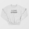 I Love Shrimp Sweatshirt