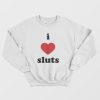 I Love Sluts Sweatshirt