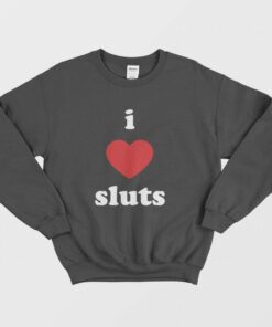 I Love Sluts Sweatshirt 1 I Love Sluts Sweatshirt 2