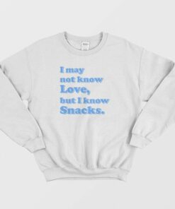 I May Not Know Love But I Know Snacks Sweatshirt 1