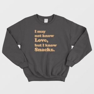 I May Not Know Love But I Know Snacks Sweatshirt 3