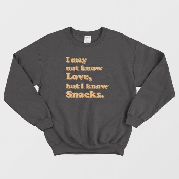 I May Not Know Love But I Know Snacks Sweatshirt