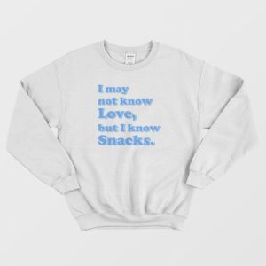 I May Not Know Love But I Know Snacks Sweatshirt 4