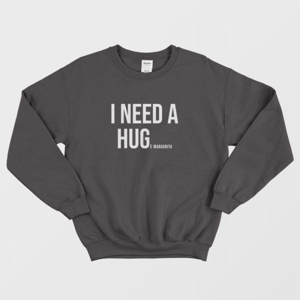 I Need A Huge Margarita Sweatshirt