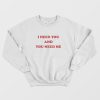 I Need You and You Need Me Sweatshirt