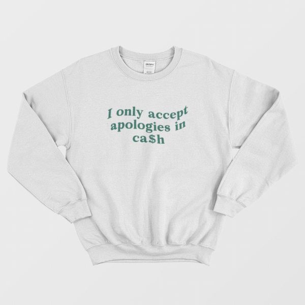 I Only Accept Apologies In Cash Sweatshirt