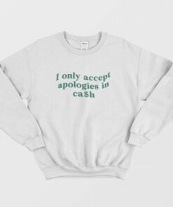 I Only Accept Apologies In Cash Sweatshirt 3