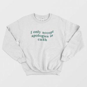 I Only Accept Apologies In Cash Sweatshirt 3