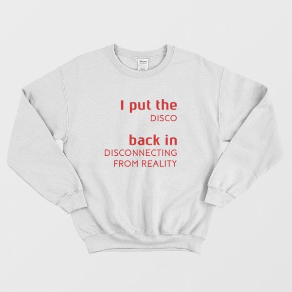 I Put The Disco Back In Disconnecting From Reality Sweatshirt