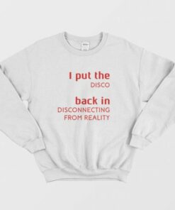 I Put The Disco Back In Disconnecting From Reality Sweatshirt 3