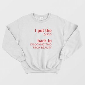 I Put The Disco Back In Disconnecting From Reality Sweatshirt 3