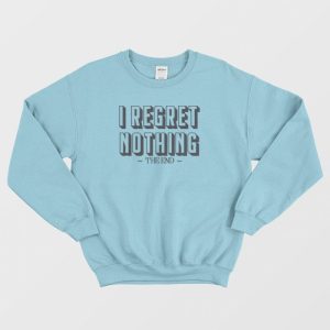 I Regret Nothing Parks and Rec Sweatshirt