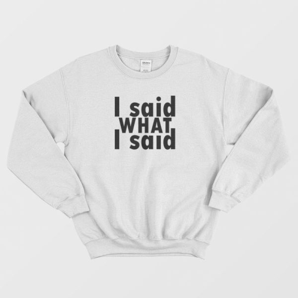 I Said What I Said Sweatshirt