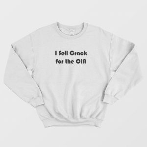 I Sell Crack For The CIA Sweatshirt