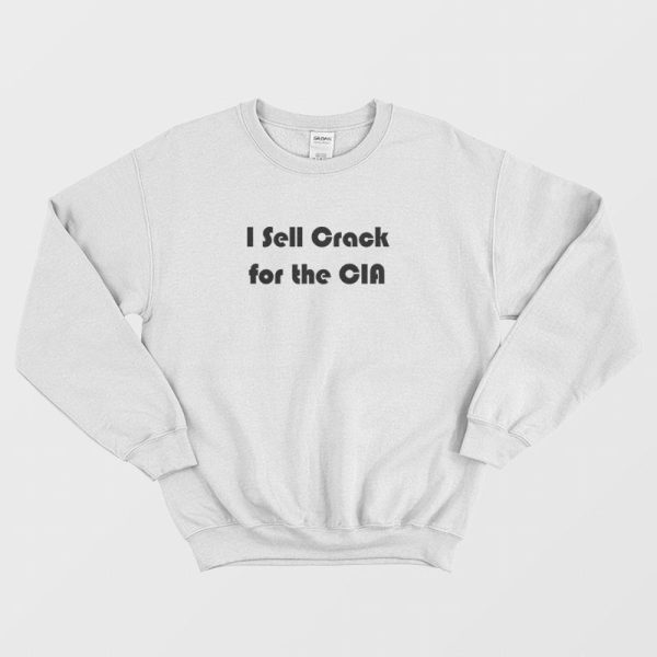 I Sell Crack For The CIA Sweatshirt